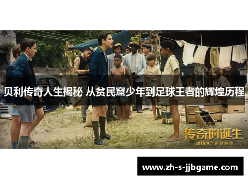 贝利传奇人生揭秘 从贫民窟少年到足球王者的辉煌历程