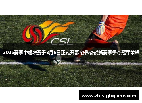 2026赛季中超联赛于3月6日正式开幕 各队备战新赛季争夺冠军荣耀