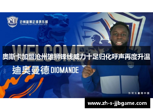 奥斯卡加盟沧州雄狮锋线威力十足归化呼声再度升温 奥斯卡加盟沧州雄狮锋线威力十足归化呼声再度升温